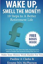 WAKE UP, SMELL THE MONEY - 10 Steps To A Better Retirement Life 