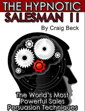 The Hypnotic Salesman II: The World’s Most Powerful Sales Persuasion Techniques