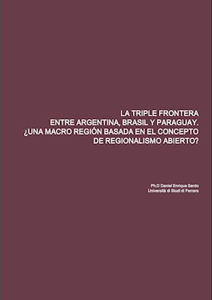 LA TRIPLE FRONTERA ENTRE ARGENTINA, BRASIL Y PARAGUAY. ¿UNA MACRO REGIÓN BASADA EN EL CONCEPTO DE REGIONALISMO ABIERTO?