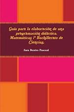 Guía para la elaboración de una programación didáctica. Matemáticas 1º Bachillerato de Ciencias.