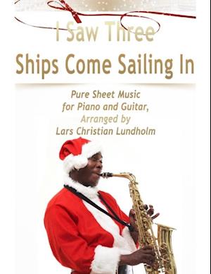 I Saw Three Ships Come Sailing In Pure Sheet Music for Piano and Guitar, Arranged by Lars Christian Lundholm