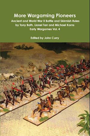 More Wargaming Pioneers Ancient and World War II Battle and Skirmish Rules by Tony Bath, Lionel Tarr and Michael Korns Early Wargames Vol. 4