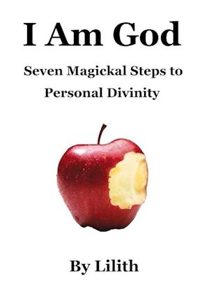 I Am God - Seven Magickal Steps to Personal Divinity