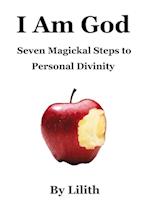 I Am God - Seven Magickal Steps to Personal Divinity 