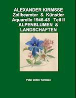 ALEXANDER KIRMSSE   Zollbeamter  &  Künstler   Aquarelle 1946-48   Teil II   ALPENBLUMEN  &  LANDSCHAFTEN