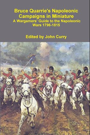 Bruce Quarrie's Napoleonic Campaigns in Miniature a Wargamers' Guide to the Napoleonic Wars 1796-1815