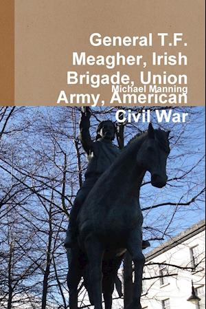 General T.F. Meagher, Irish Brigade, Union Army, American Civil War