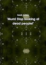 'Mum! Stop looking at dead people!' 