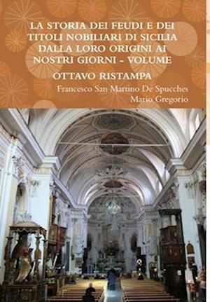 La Storia Dei Feudi E Dei Titoli Nobiliari Di Sicilia Dalla Loro Origini AI Nostri Giorni - Volume Ottavo Ristampa 2013