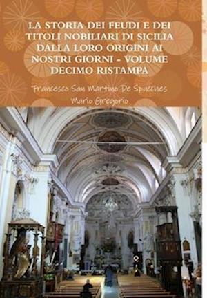 La Storia Dei Feudi E Dei Titoli Nobiliari Di Sicilia Dalla Loro Origini AI Nostri Giorni - Volume Decimo Ristampa 2013