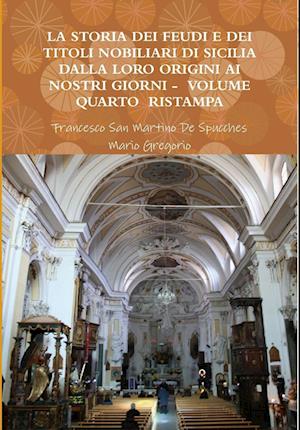 La Storia Dei Feudi E Dei Titoli Nobiliari Di Sicilia Dalla Loro Origini AI Nostri Giorni - Volume Quarto Ristampa 2013