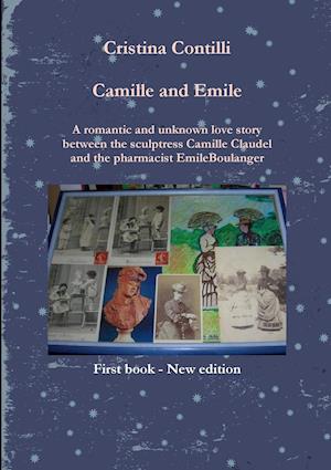 Camille and Emile A romantic and unknown love story between the sculptress Camille Claudel and the pharmacist Emile Boulanger