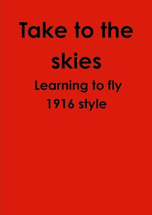 Take to the skies Learning to fly 1916 style