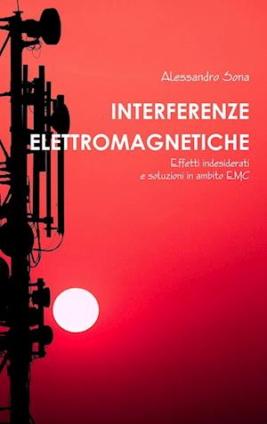 Interferenze Elettromagnetiche. Effetti indesiderati e soluzioni in ambito EMC