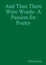 And Then There Were Words- A Passion for Poetry