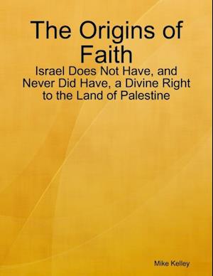 Origins of Faith - Israel Does Not Have, and Never Did Have, a Divine Right to the Land of Palestine