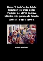 Blanca, El Ricote de Don Quijote. Expulsion y Regreso de Los Moriscos del Ultimo Enclave Islamico Mas Grande de Espana. Anos 1613-1654. Tomo I.