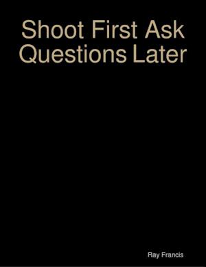 Shoot First Ask Questions Later