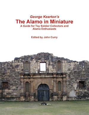 George Kearton's The Alamo in Miniature A Guide for Toy Soldier Collectors and Alamo Enthusiasts