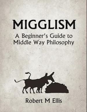 Migglism: A Beginner's Guide to Middle Way Philosophy