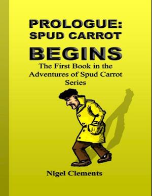 Prologue: Spud Carrot Begins the First Book In the Adventures of Spud Carrot Series