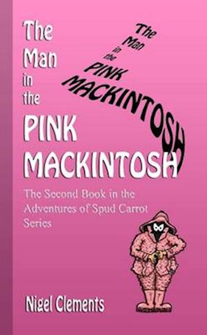 The Man in the Pink Mackintosh The Second Book in the Adventures of Spud Carrot Series