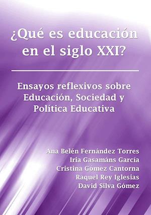 ¿Qué es educación en el siglo XXI? Ensayos reflexivos sobre Educación, Sociedad y Política Educativa