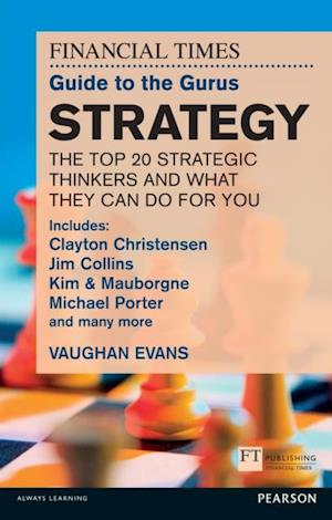 FT Guide to the Gurus: Strategy - The Top 20 Strategic Thinkers and What They Can Do For You