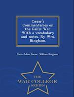 Cæsar's Commentaries on the Gallic War. With a vocabulary and notes. By Wm. Bingham. - War College Series 