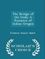 The Bridge of the Gods: A Romance of Indian Oregon - Scholar's Choice Edition 