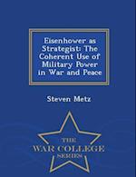 Eisenhower as Strategist: The Coherent Use of Military Power in War and Peace - War College Series 