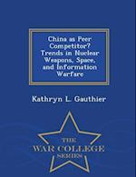 China as Peer Competitor? Trends in Nuclear Weapons, Space, and Information Warfare - War College Series