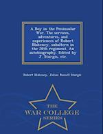 A Boy in the Peninsular War. the Services, Adventures, and Experiences of Robert Blakeney, Subaltern in the 28th Regiment. an Autobiography. Edited by