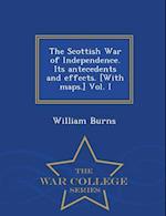 The Scottish War of Independence. Its Antecedents and Effects. [With Maps.] Vol. I - War College Series
