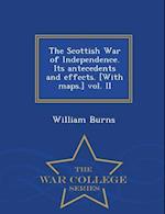 The Scottish War of Independence. Its Antecedents and Effects. [With Maps.] Vol. II - War College Series