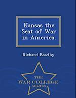 Kansas the Seat of War in America. - War College Series