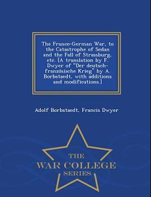 The Franco-German War, to the Catastrophe of Sedan and the Fall of Strassburg, etc. [A translation by F. Dwyer of "Der deutsch-franzo¨sische Krieg" by