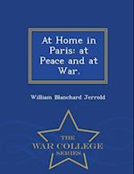 At Home in Paris: at Peace and at War. - War College Series 