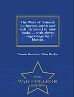 The Wars of Jehovah in Heaven, Earth and Hell. [A Poem] in Nine Books ... with Eleven ... Engravings by J. Martin. - War College Series