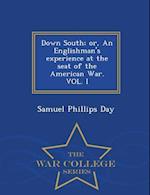Down South; Or, an Englishman's Experience at the Seat of the American War. Vol. I - War College Series