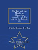 Gordon and the Mahdi, an Illustrated Narrative of the War in the Soudan, Etc. - War College Series