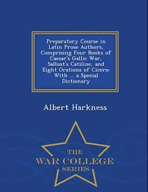 Preparatory Course in Latin Prose Authors, Comprising Four Books of Caesar's Gallic War, Sallust's Catiline, and Eight Orations of Cicero