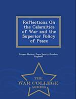 Reflections on the Calamities of War and the Superior Policy of Peace - War College Series