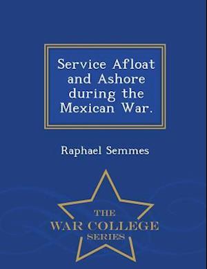 Service Afloat and Ashore During the Mexican War. - War College Series