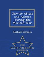 Service Afloat and Ashore During the Mexican War. - War College Series