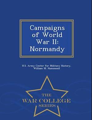 Campaigns of World War II: Normandy - War College Series