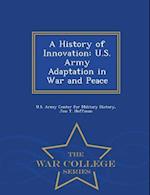 A History of Innovation: U.S. Army Adaptation in War and Peace - War College Series 