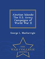 Aleutian Islands: The U.S. Army Campaigns of World War II - War College Series 