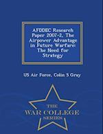 AFDDEC Research Paper 2007-2, The Airpower Advantage in Future Warfare: The Need for Strategy - War College Series 