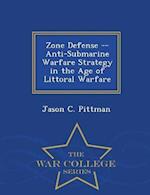 Zone Defense -- Anti-Submarine Warfare Strategy in the Age of Littoral Warfare - War College Series